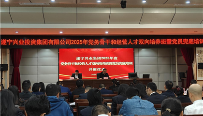 遂寧興業(yè)集團(tuán)2025年黨務(wù)骨干和經(jīng)營人才雙向培養(yǎng)班暨黨員兜底培訓(xùn)開班